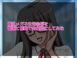 Bakunyuu Megane Seitokaichou wo Biyaku to Saimin de Nikubenki ni Shitemita