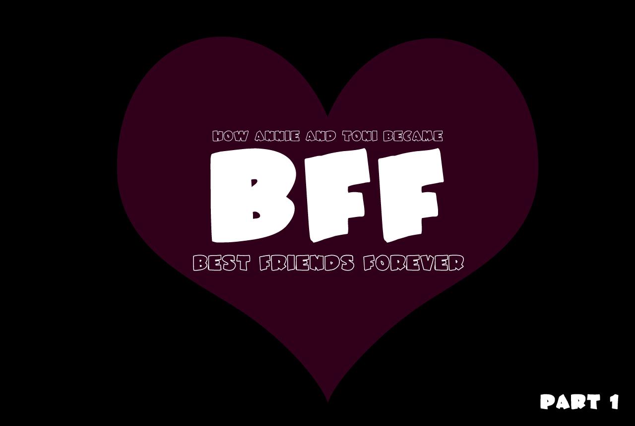 BFF - How Annie and Toni Became BEST FRIENDS FOREVER page 1 full